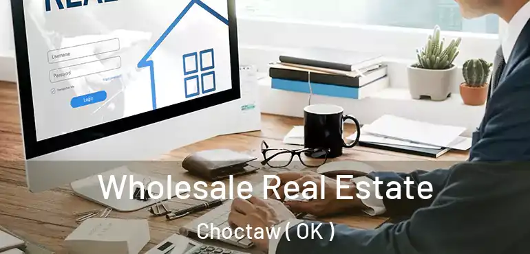 Wholesale Real Estate Choctaw ( OK )