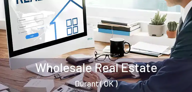 Wholesale Real Estate Durant ( OK )