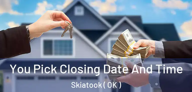 You Pick Closing Date And Time Skiatook ( OK )